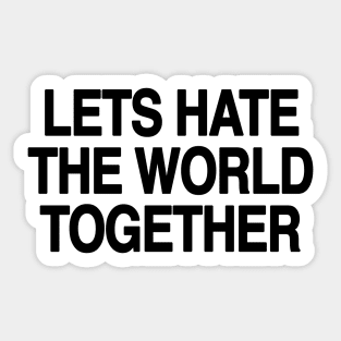 Let's hate the world together Sticker